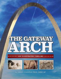 Cover image for The Gateway Arch: An Illustrated Timeline