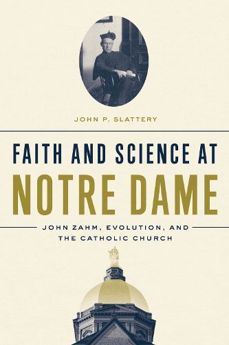 Cover image for Faith and Science at Notre Dame: John Zahm, Evolution, and the Catholic Church
