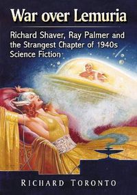 Cover image for War over Lemuria: Richard Shaver, Ray Palmer and the Strangest Chapter of 1940s Science Fiction