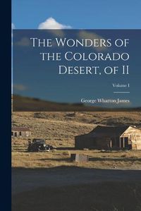 Cover image for The Wonders of the Colorado Desert, of II; Volume I