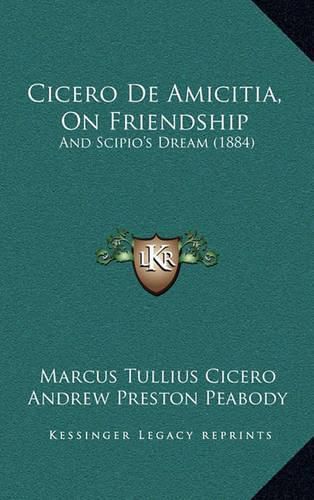 Cicero de Amicitia, on Friendship: And Scipio's Dream (1884)