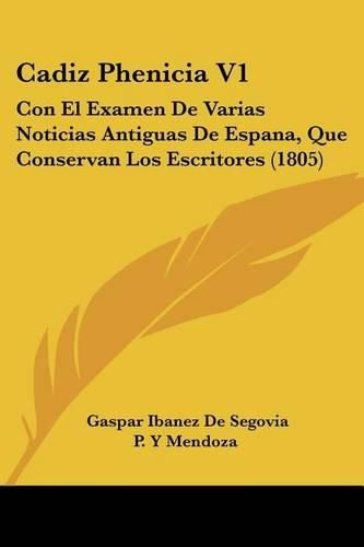 Cover image for Cadiz Phenicia V1: Con El Examen de Varias Noticias Antiguas de Espana, Que Conservan Los Escritores (1805)