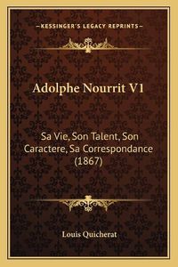 Cover image for Adolphe Nourrit V1: Sa Vie, Son Talent, Son Caractere, Sa Correspondance (1867)