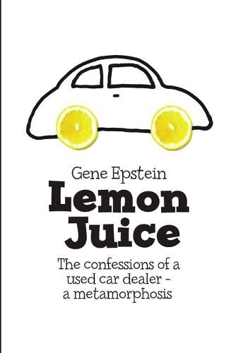 Cover image for Lemon Juice: The Confessions of a Used Car Dealer - a Metamorphosis