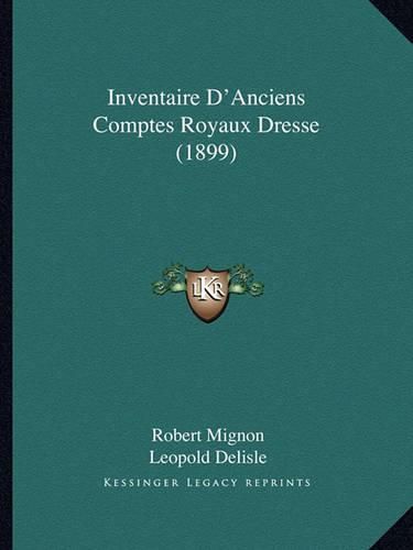 Inventaire D'Anciens Comptes Royaux Dresse (1899)