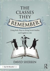 Cover image for The Classes They Remember: Using Role-Plays to Bring Social Studies and English to Life