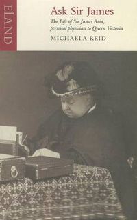 Cover image for Ask Sir James: The Life of Sire James Reid, Personal Physician to Queen Victoria