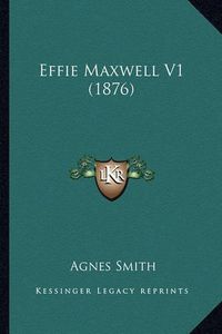 Cover image for Effie Maxwell V1 (1876)