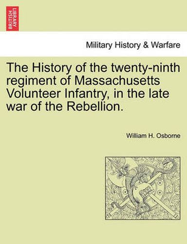 Cover image for The History of the Twenty-Ninth Regiment of Massachusetts Volunteer Infantry, in the Late War of the Rebellion.