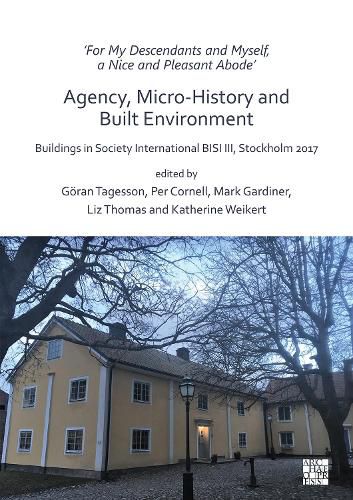 Cover image for 'For My Descendants and Myself, a Nice and Pleasant Abode' - Agency, Micro-history and Built Environment: Buildings in Society International BISI III, Stockholm 2017