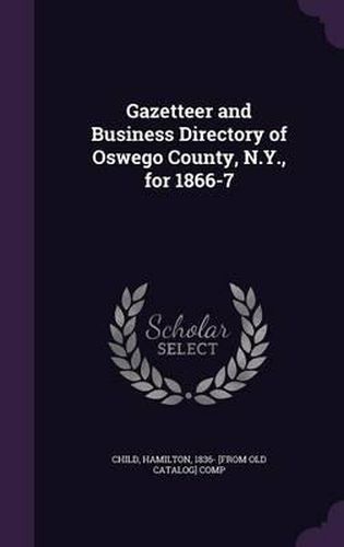 Cover image for Gazetteer and Business Directory of Oswego County, N.Y., for 1866-7