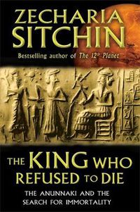 Cover image for The King Who Refused to Die: The Anunnaki and the Search for Immortality