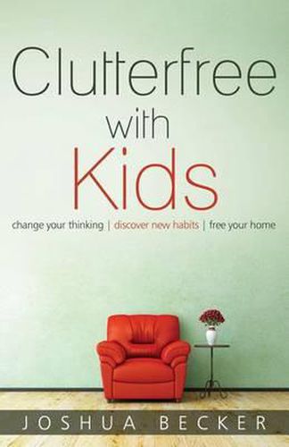 Cover image for Clutterfree with Kids: Change your thinking. Discover new habits. Free your home