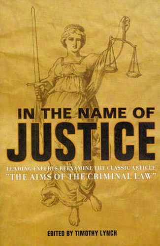 Cover image for In the Name of Justice: Leading Experts Reexamine the Classic Article  The Aims of the Criminal Law