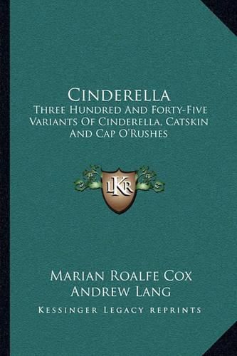 Cinderella: Three Hundred and Forty-Five Variants of Cinderella, Catskin and Cap O'Rushes