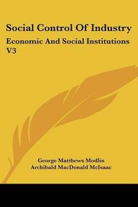 Cover image for Social Control of Industry: Economic and Social Institutions V3