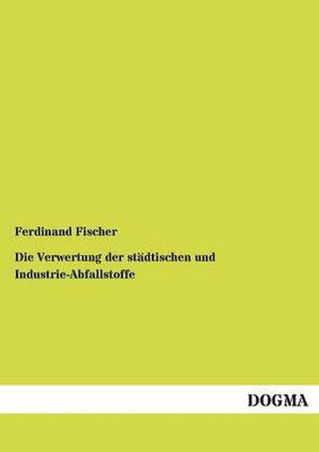 Cover image for Die Verwertung der stadtischen und Industrie-Abfallstoffe