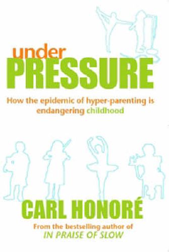 Cover image for Under Pressure: How the epidemic of hyper-parenting is endangering childhood