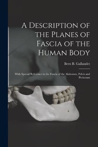 Cover image for A Description of the Planes of Fascia of the Human Body: With Special Reference to the Fascia of the Abdomen, Pelvis and Perineum