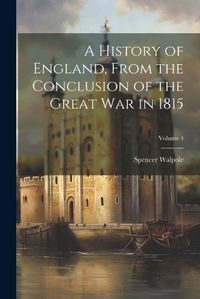 Cover image for A History of England, From the Conclusion of the Great War in 1815; Volume 4