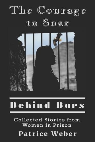 Cover image for The Courage to Soar Behind Bars: Collected Stories from Women in Prison