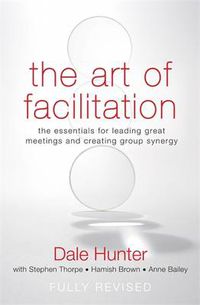 Cover image for The Art of Facilitation: The Essentials for Leading Great Meetings and Creating Group Synergy