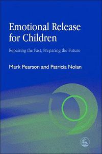 Cover image for Emotional Release for Children: Repairing the Past, Preparing the Future