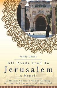 Cover image for All Roads Lead to Jerusalem: A Muslim American Woman Looking for Hope and Answers in the West Bank