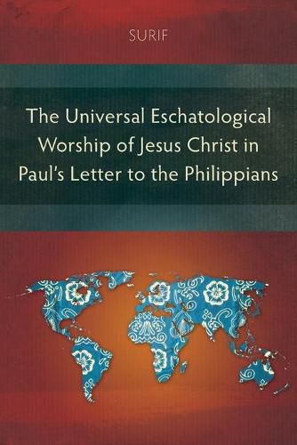 Cover image for The Universal Eschatological Worship of Jesus Christ in Paul's Letter to the Philippians