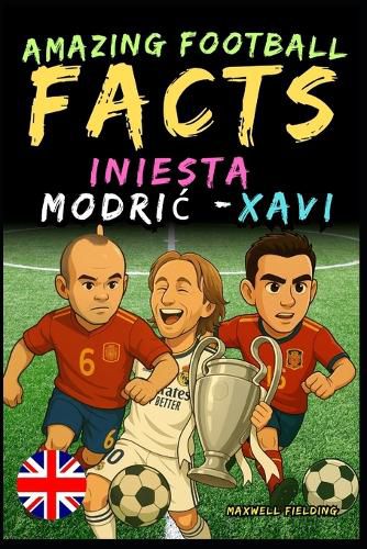 Cover image for Amazing football facts about Iniesta, Modric, and Xavi - Ages 6 to 14