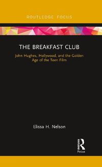 Cover image for The Breakfast Club: John Hughes, Hollywood, and the Golden Age of the Teen Film