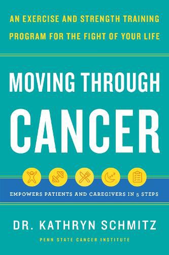 Cover image for Moving Through Cancer: Moving Through Cancer: An Exercise and Strength-Training Program for the Fight of Your Life - Empowers Patients and Caregivers in 5 Steps