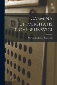 Cover image for Carmina Universitatis Novi Brunsvici [microform]