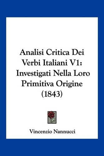 Cover image for Analisi Critica Dei Verbi Italiani V1: Investigati Nella Loro Primitiva Origine (1843)