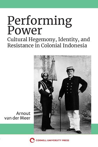 Cover image for Performing Power: Cultural Hegemony, Identity, and Resistance in Colonial Indonesia
