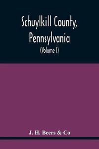 Cover image for Schuylkill County, Pennsylvania; Genealogy--Family History--Biography; Containing Historical Sketches Of Old Families And Of Representative And Prominent Citizens, Past And Present (Volume I)