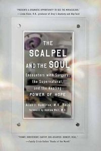 Cover image for The Scalpel and the Soul: Encounters with Surgery, the Supernatural, and the Healing Power of Hope