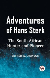 Cover image for Adventures of Hans SterkThe South African Hunter and Pioneer (Edition2023)