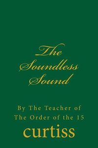 Cover image for The Soundless Sound: By the Teacher of the Order of the 15