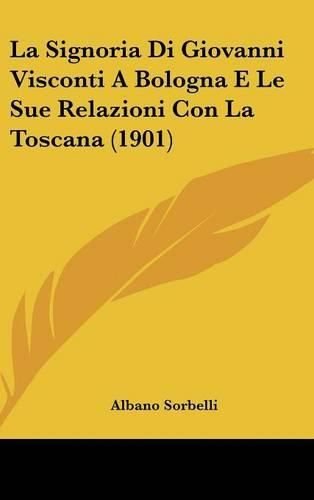 Cover image for La Signoria Di Giovanni Visconti a Bologna E Le Sue Relazioni Con La Toscana (1901)