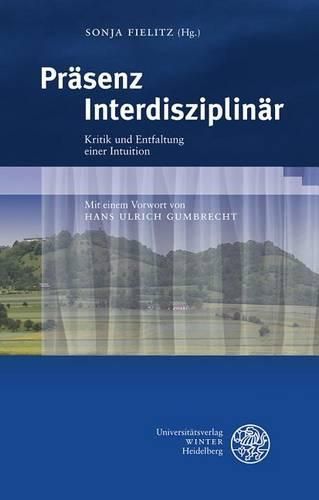 Prasenz Interdisziplinar: Kritik Und Entfaltung Einer Intuition