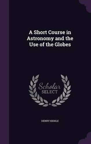 Cover image for A Short Course in Astronomy and the Use of the Globes