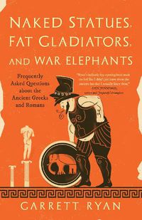 Cover image for Naked Statues, Fat Gladiators, and War Elephants: Frequently Asked Questions About the Ancient Greeks and Romans