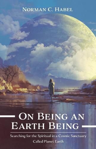 Cover image for On Being an Earth Being: Searching for the Spiritual in a Cosmic Sanctuary Called Planet Earth