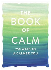 Cover image for The Book of Calm: 250 Ways to a Calmer You