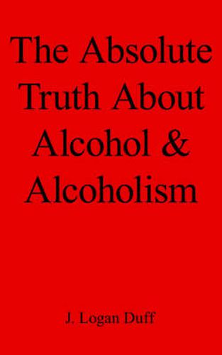 Cover image for The Absolute Truth About Alcohol and Alcoholism