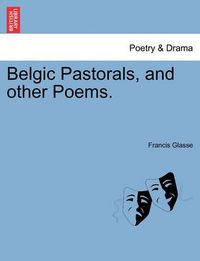 Cover image for Belgic Pastorals, and Other Poems.