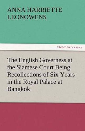 Cover image for The English Governess at the Siamese Court Being Recollections of Six Years in the Royal Palace at Bangkok