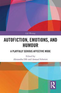 Cover image for Autofiction, Emotions, and Humour: A Playfully Serious Affective Mode