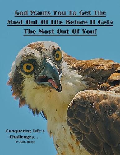 Cover image for God Wants You to Get the Most out of Life Before It Gets the Most out of You!: Conquering Life's Challenges...